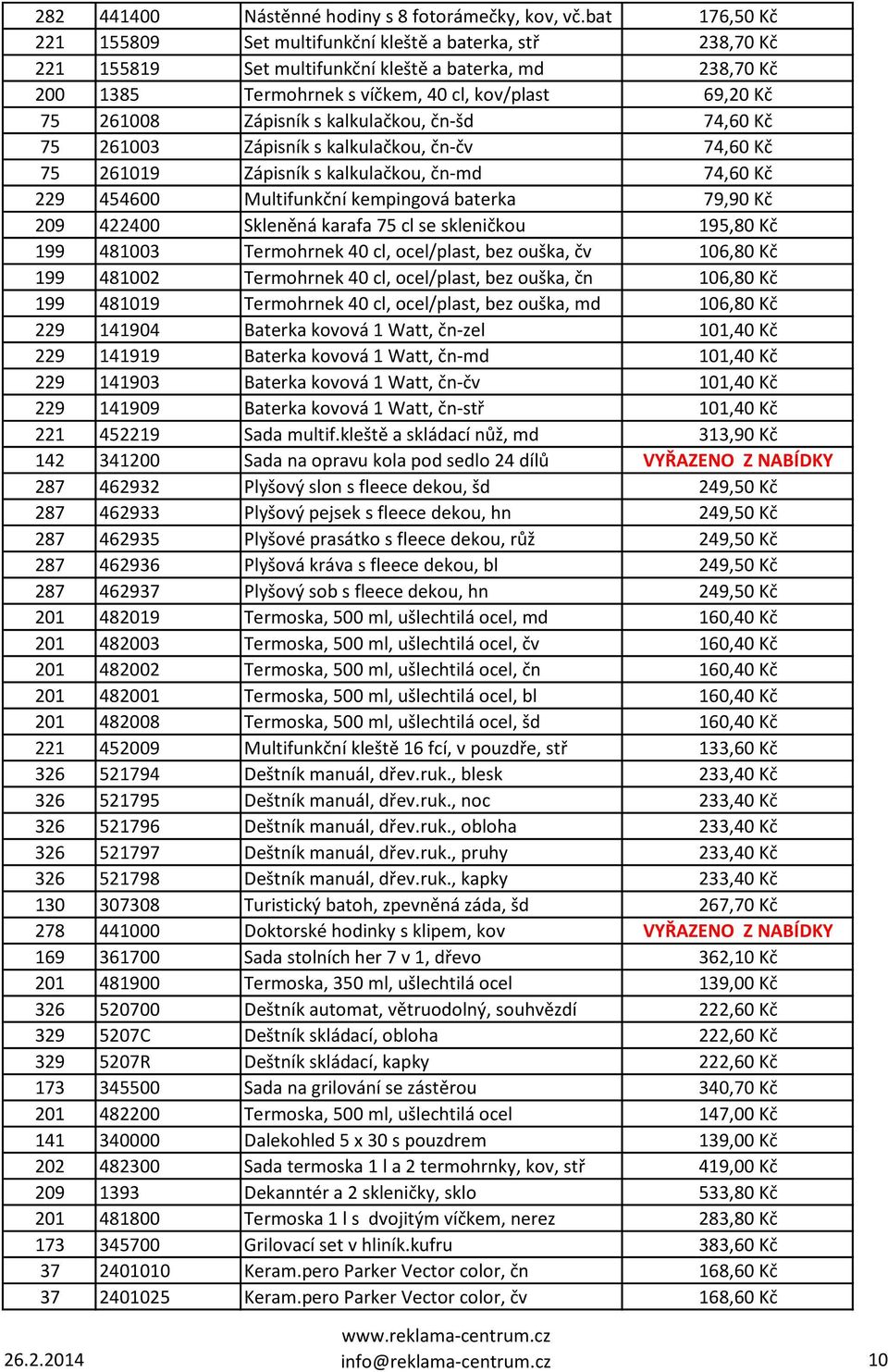 Zápisník s kalkulačkou, čn-šd 74,60 Kč 75 261003 Zápisník s kalkulačkou, čn-čv 74,60 Kč 75 261019 Zápisník s kalkulačkou, čn-md 74,60 Kč 229 454600 Multifunkční kempingová baterka 79,90 Kč 209 422400