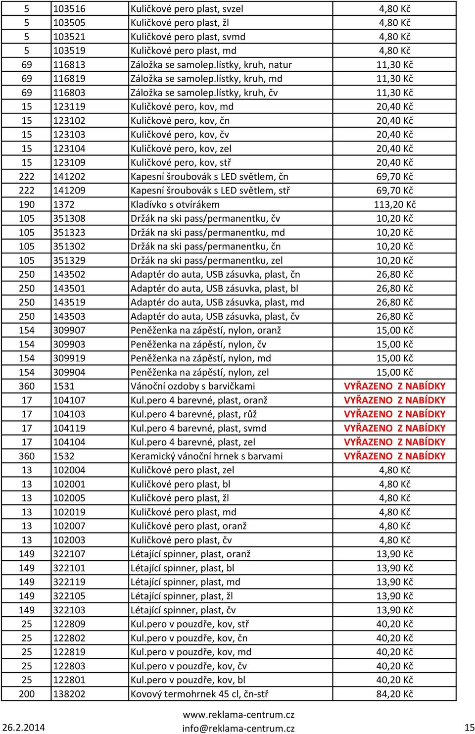 lístky, kruh, čv 11,30 Kč 15 123119 Kuličkové pero, kov, md 20,40 Kč 15 123102 Kuličkové pero, kov, čn 20,40 Kč 15 123103 Kuličkové pero, kov, čv 20,40 Kč 15 123104 Kuličkové pero, kov, zel 20,40 Kč