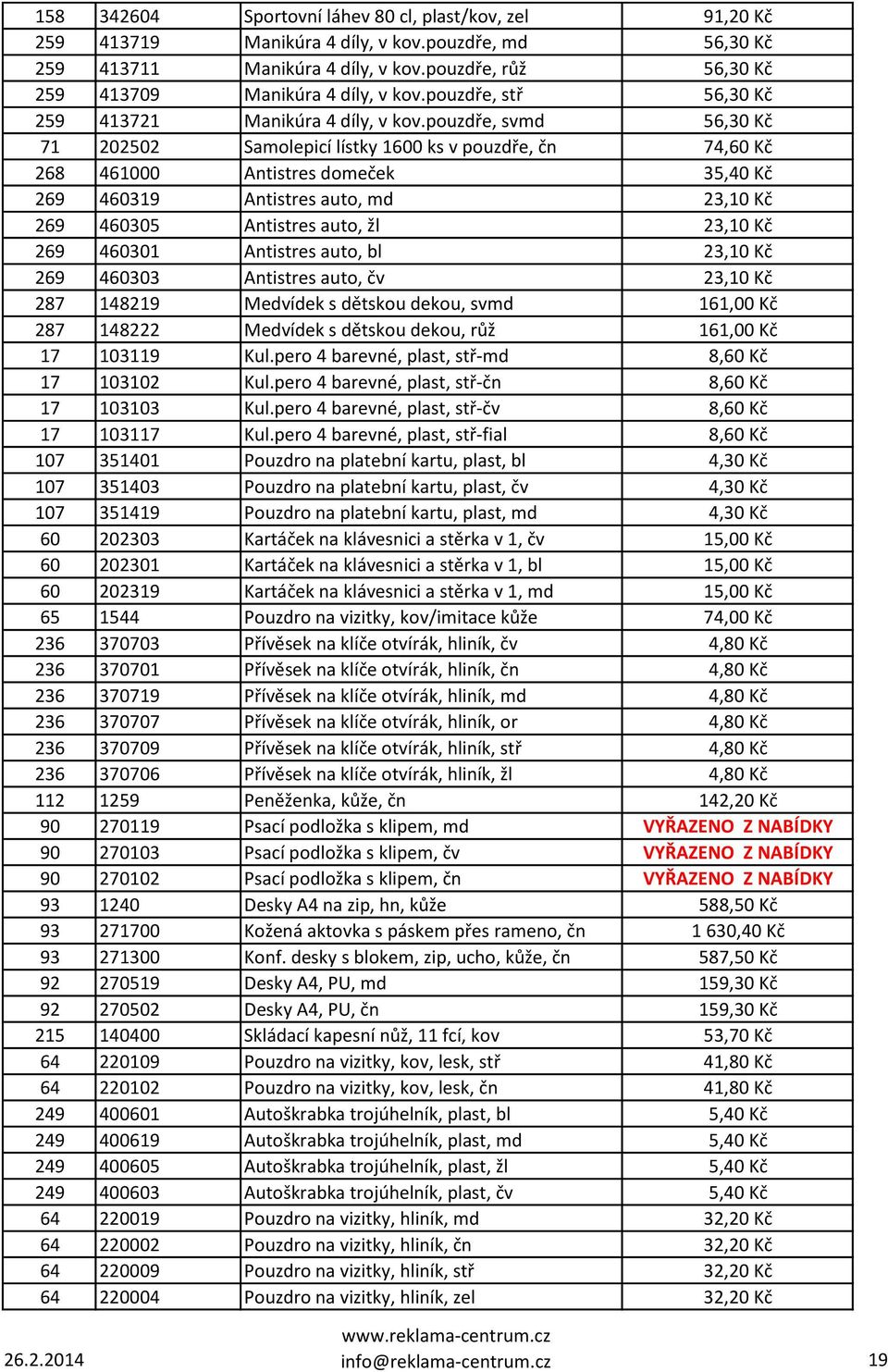 pouzdře, svmd 56,30 Kč 71 202502 Samolepicí lístky 1600 ks v pouzdře, čn 74,60 Kč 268 461000 Antistres domeček 35,40 Kč 269 460319 Antistres auto, md 23,10 Kč 269 460305 Antistres auto, žl 23,10 Kč