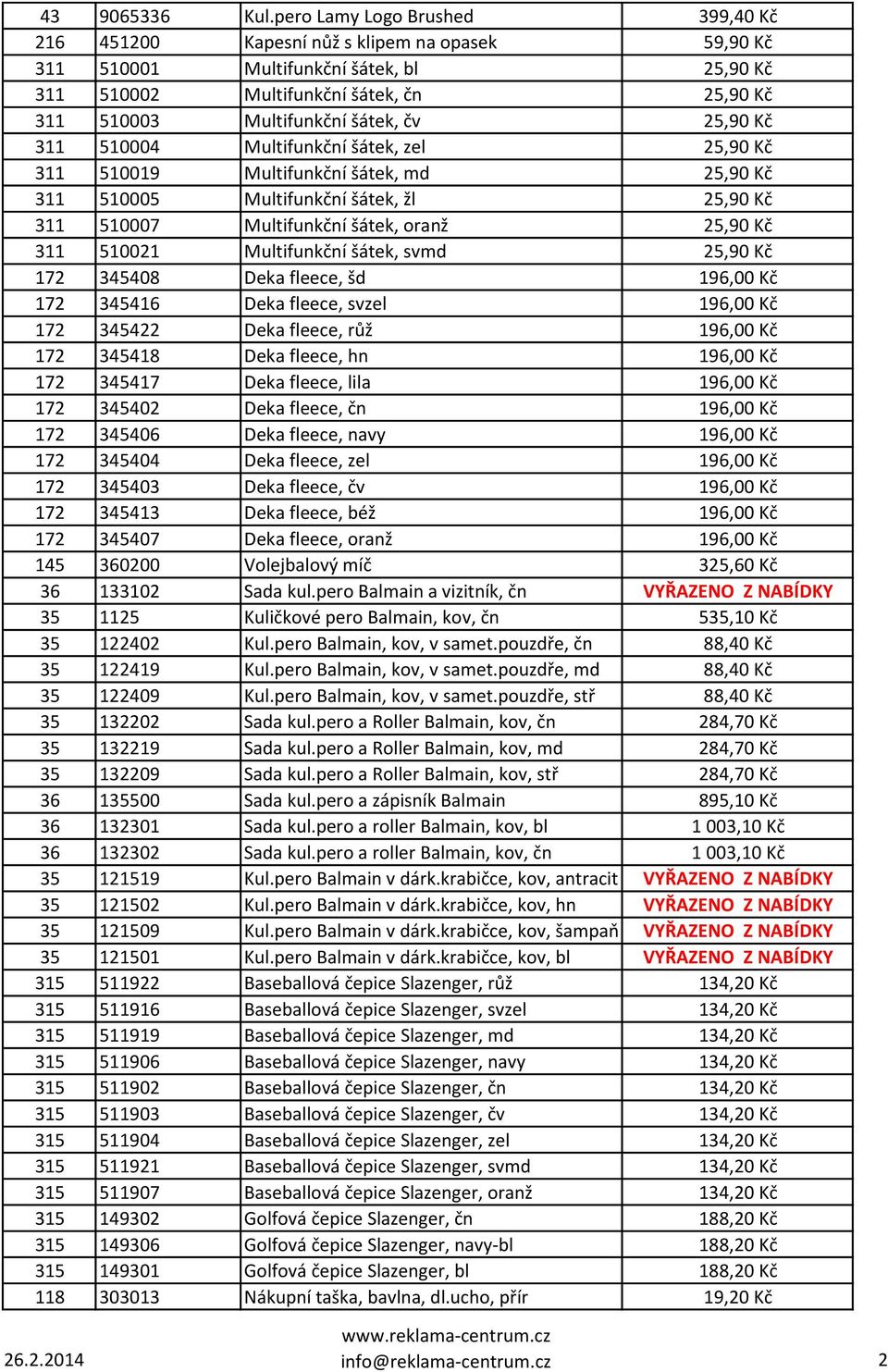 šátek, čv 25,90 Kč 311 510004 Multifunkční šátek, zel 25,90 Kč 311 510019 Multifunkční šátek, md 25,90 Kč 311 510005 Multifunkční šátek, žl 25,90 Kč 311 510007 Multifunkční šátek, oranž 25,90 Kč 311