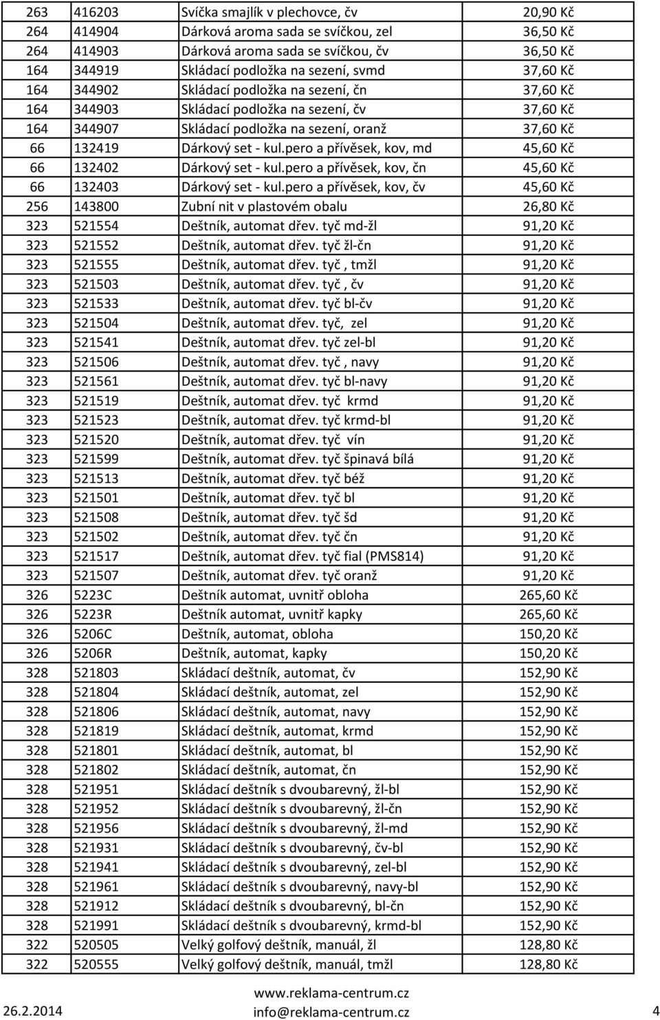 kul.pero a přívěsek, kov, md 45,60 Kč 66 132402 Dárkový set - kul.pero a přívěsek, kov, čn 45,60 Kč 66 132403 Dárkový set - kul.