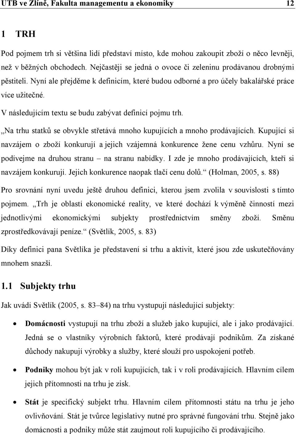 V následujícím textu se budu zabývat definicí pojmu trh. Na trhu statků se obvykle střetává mnoho kupujících a mnoho prodávajících.