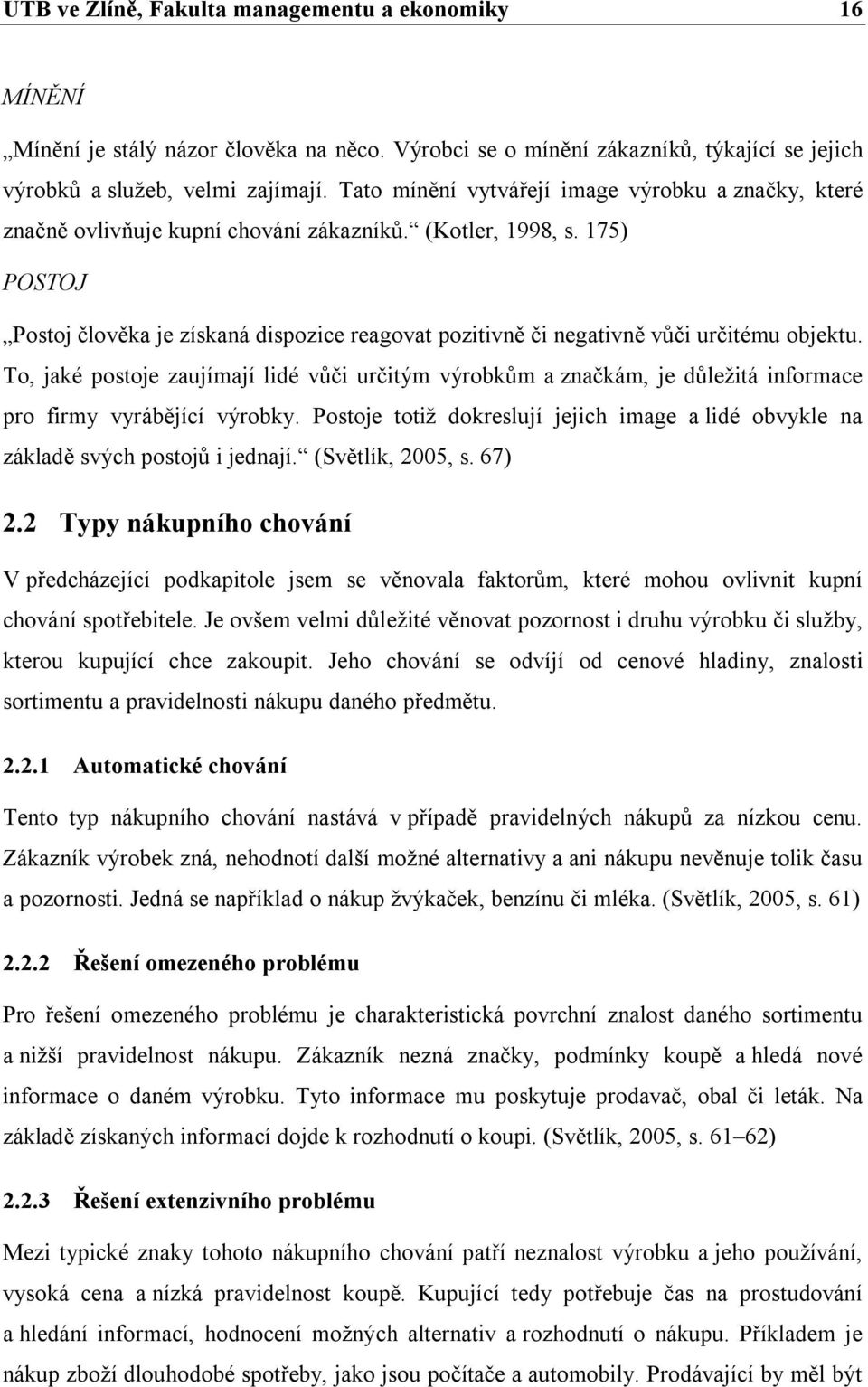 175) POSTOJ Postoj člověka je získaná dispozice reagovat pozitivně či negativně vůči určitému objektu.