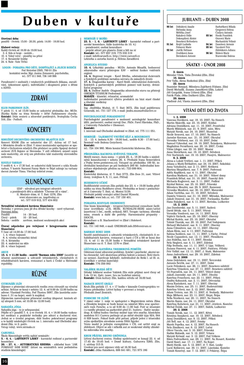 : 577 011 948, 736 148 996 Poradenství v osobních i vztahových problémech (šikana, zneužívání, úzkostnost apod.), individuální i skupinová práce s dětmi s ADHD. ZDRAVÍ KLUB PARKINSON ZLÍN. V pátek 11.