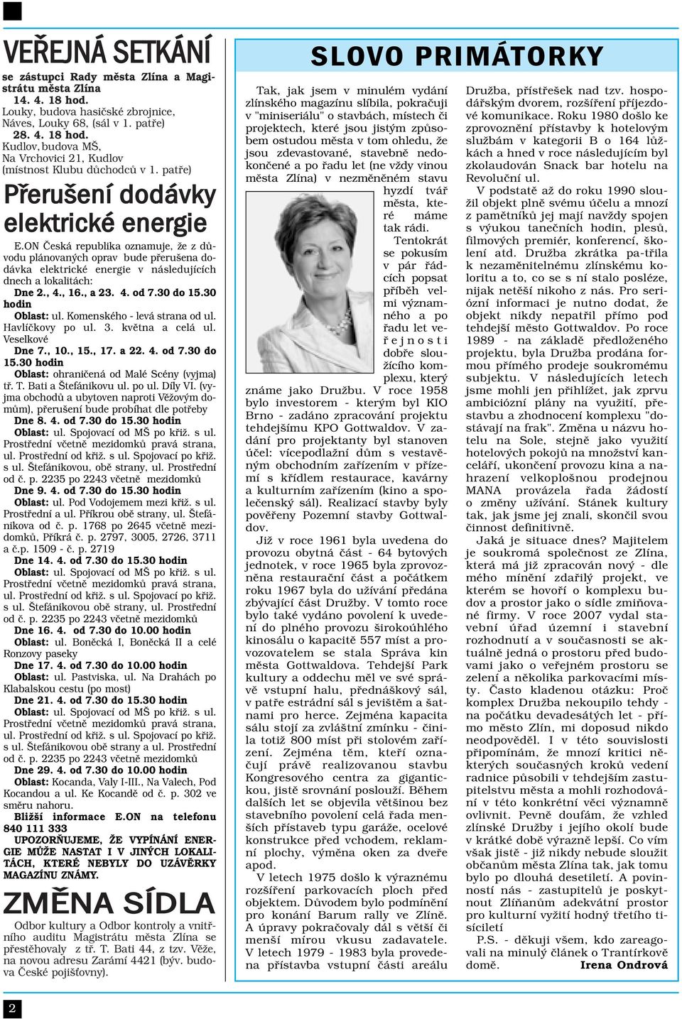 , a 23. 4. od 7.30 do 15.30 hodin Oblast: ul. Komenského - levá strana od ul. Havlíčkovy po ul. 3. května a celá ul. Veselkové Dne 7., 10., 15., 17. a 22. 4. od 7.30 do 15.30 hodin Oblast: ohraničená od Malé Scény (vyjma) tř.