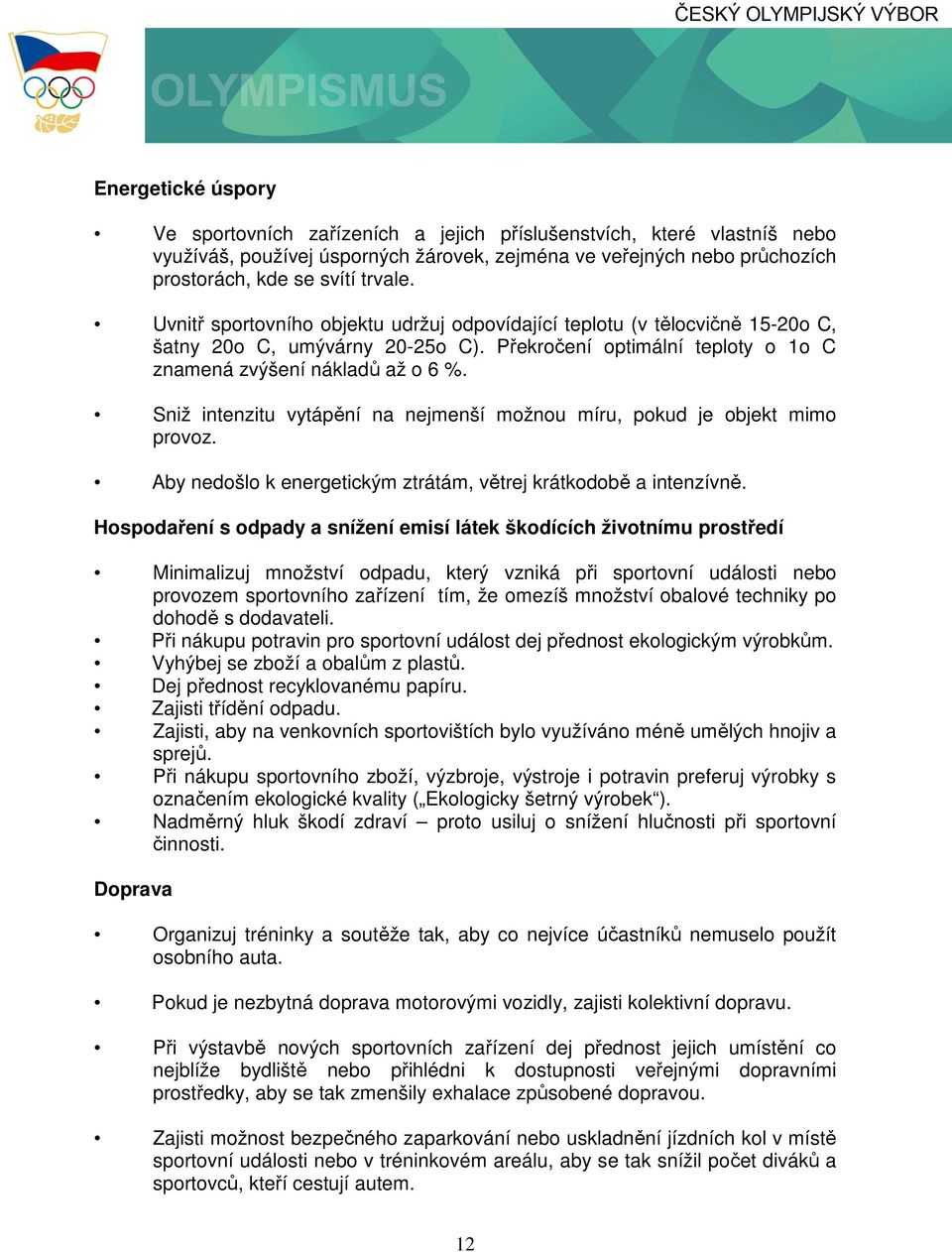 Sniž intenzitu vytápění na nejmenší možnou míru, pokud je objekt mimo provoz. Aby nedošlo k energetickým ztrátám, větrej krátkodobě a intenzívně.