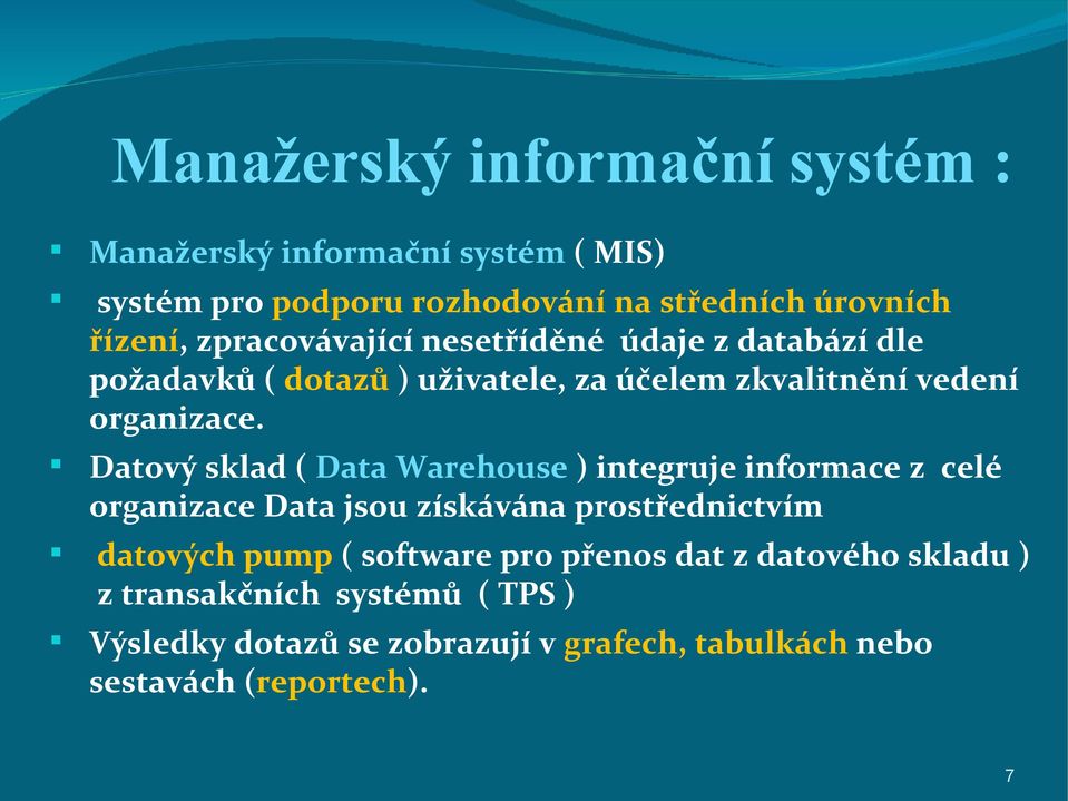 Datový sklad ( Data Warehouse ) integruje informace z celé organizace Data jsou získávána prostřednictvím datových pump ( software