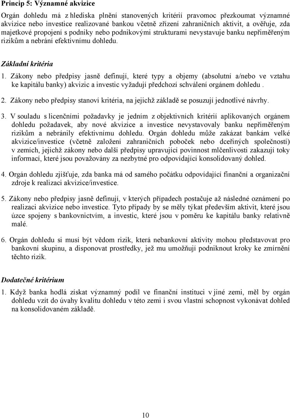 Zákony nebo předpisy jasně definují, které typy a objemy (absolutní a/nebo ve vztahu ke kapitálu banky) akvizic a investic vyžadují předchozí schválení orgánem dohledu. 2.