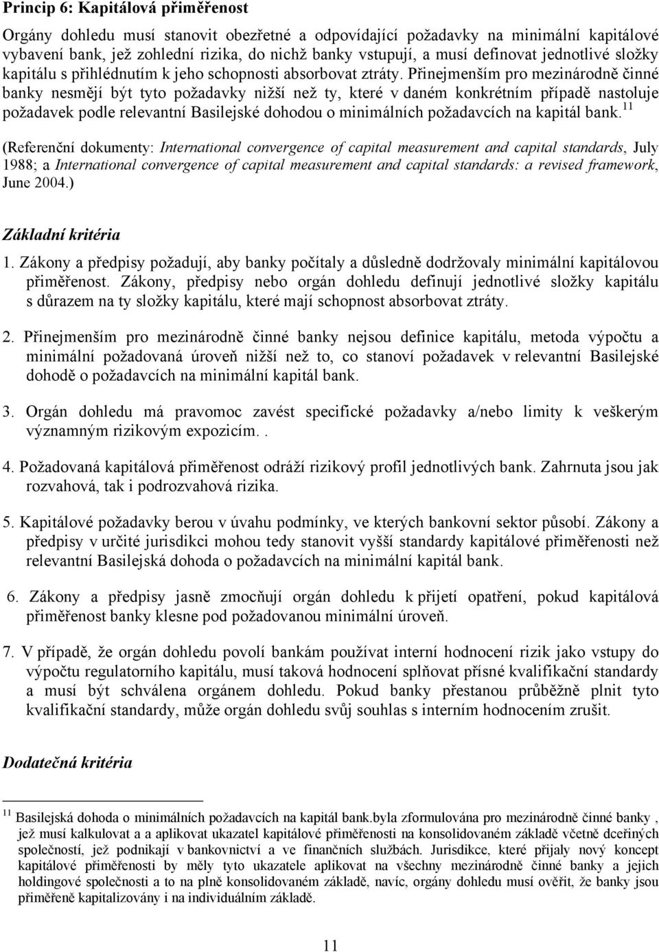 Přinejmenším pro mezinárodně činné banky nesmějí být tyto požadavky nižší než ty, které v daném konkrétním případě nastoluje požadavek podle relevantní Basilejské dohodou o minimálních požadavcích na