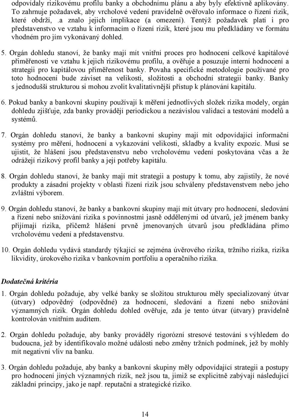 Orgán dohledu stanoví, že banky mají mít vnitřní proces pro hodnocení celkové kapitálové přiměřenosti ve vztahu k jejich rizikovému profilu, a ověřuje a posuzuje interní hodnocení a strategii pro