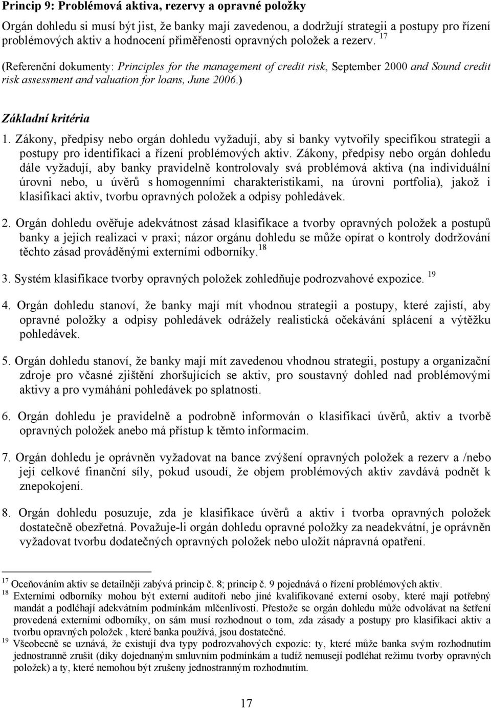 Zákony, předpisy nebo orgán dohledu vyžadují, aby si banky vytvořily specifikou strategii a postupy pro identifikaci a řízení problémových aktiv.