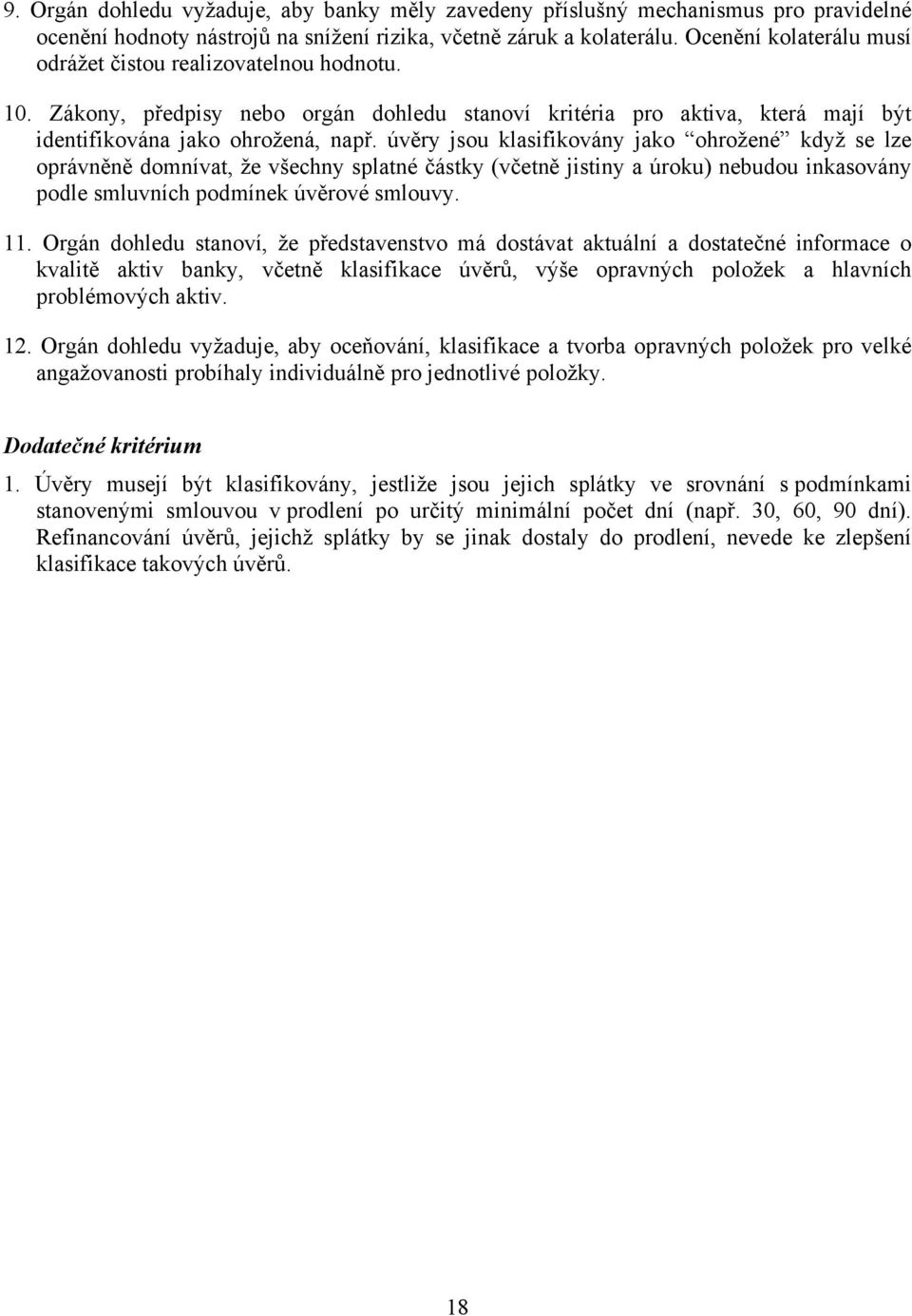 úvěry jsou klasifikovány jako ohrožené když se lze oprávněně domnívat, že všechny splatné částky (včetně jistiny a úroku) nebudou inkasovány podle smluvních podmínek úvěrové smlouvy. 11.