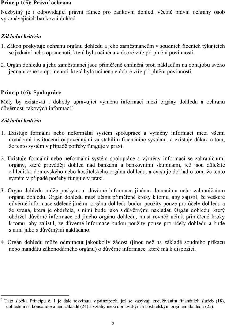 Princip 1(6): Spolupráce Měly by existovat i dohody upravující výměnu informací mezi orgány dohledu a ochranu důvěrnosti takových informací. 6 1.