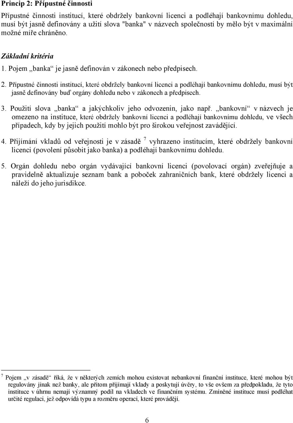 Přípustné činnosti institucí, které obdržely bankovní licenci a podléhají bankovnímu dohledu, musí být jasně definovány buď orgány dohledu nebo v zákonech a předpisech. 3.