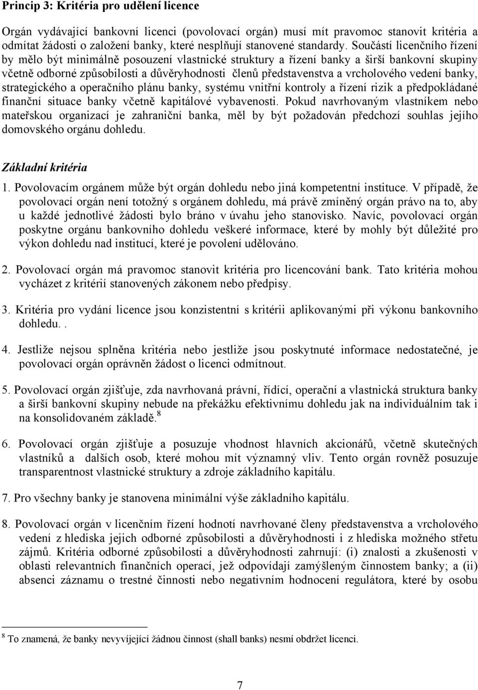 Součástí licenčního řízení by mělo být minimálně posouzení vlastnické struktury a řízení banky a širší bankovní skupiny včetně odborné způsobilosti a důvěryhodnosti členů představenstva a vrcholového