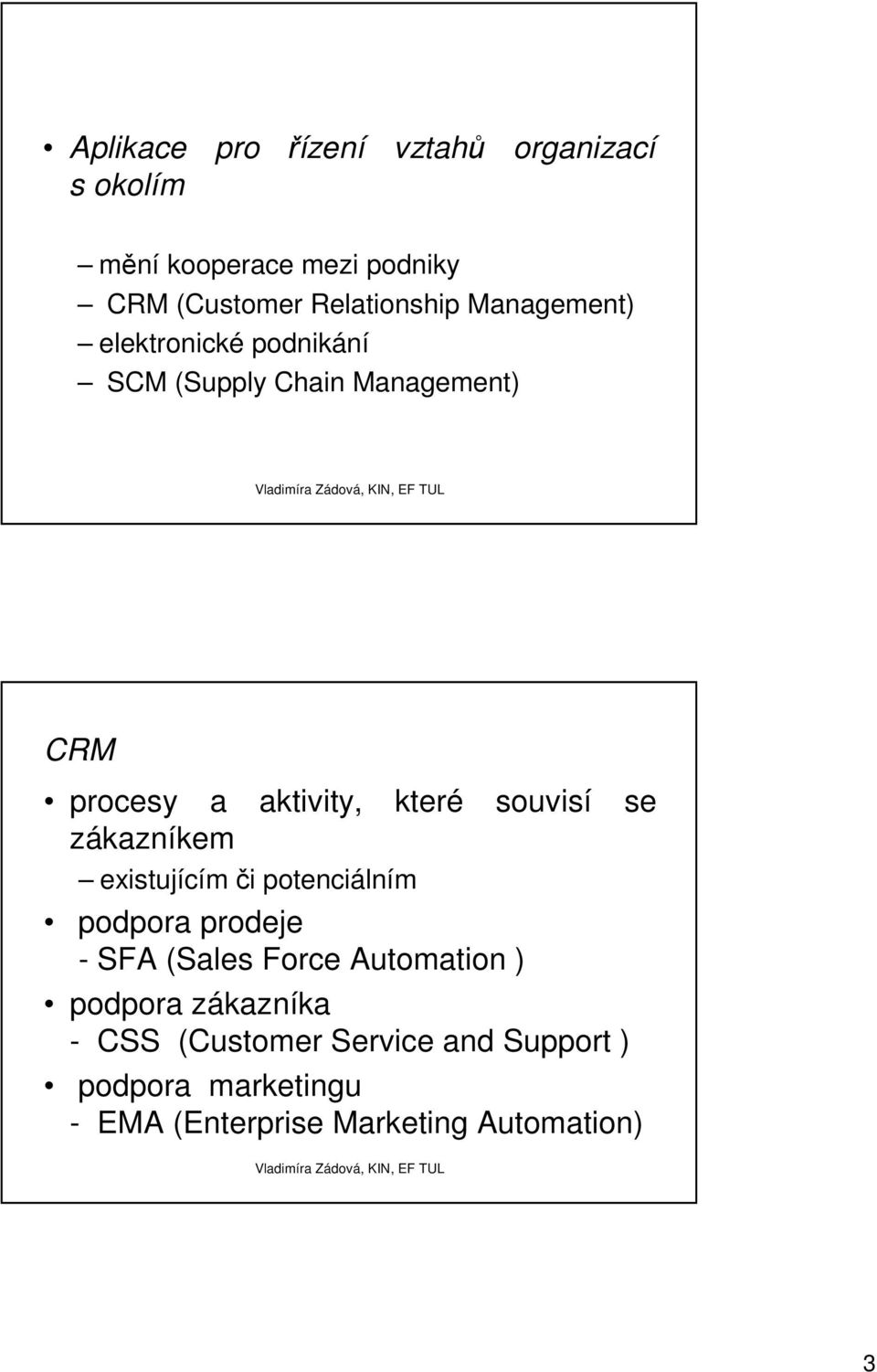 se zákazníkem existujícím či potenciálním podpora prodeje - SFA (Sales Force Automation ) podpora