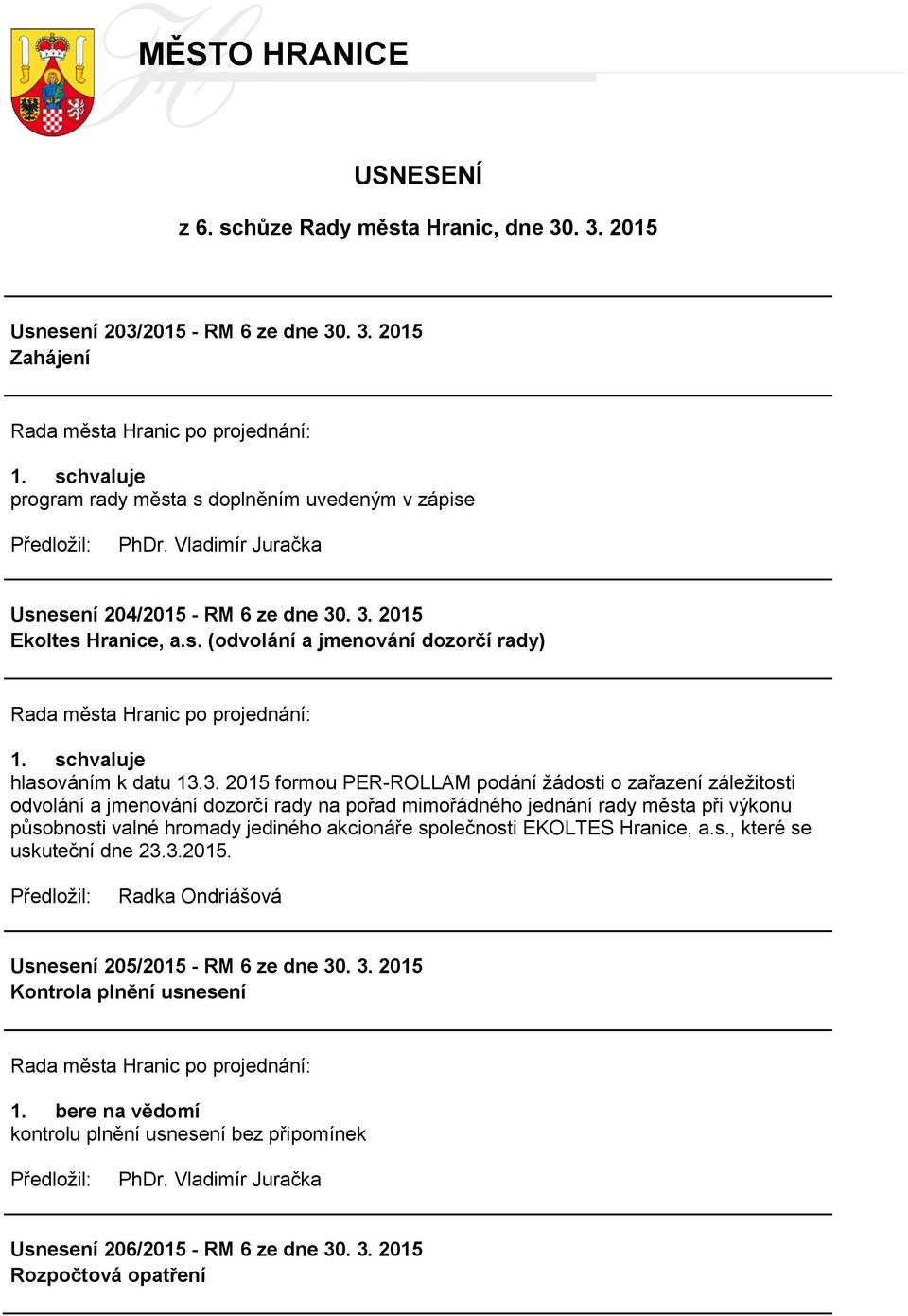 . 3. 2015 Ekoltes Hranice, a.s. (odvolání a jmenování dozorčí rady) hlasováním k datu 13.3. 2015 formou PER-ROLLAM podání žádosti o zařazení záležitosti odvolání a jmenování dozorčí rady na pořad