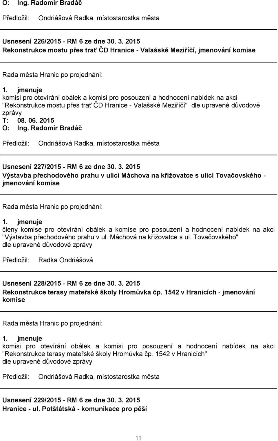 2015 Ondriášová Radka, místostarostka města Usnesení 227/2015 - RM 6 ze dne 30. 3. 2015 Výstavba přechodového prahu v ulici Máchova na křiţovatce s ulicí Tovačovského - jmenování komise 1.