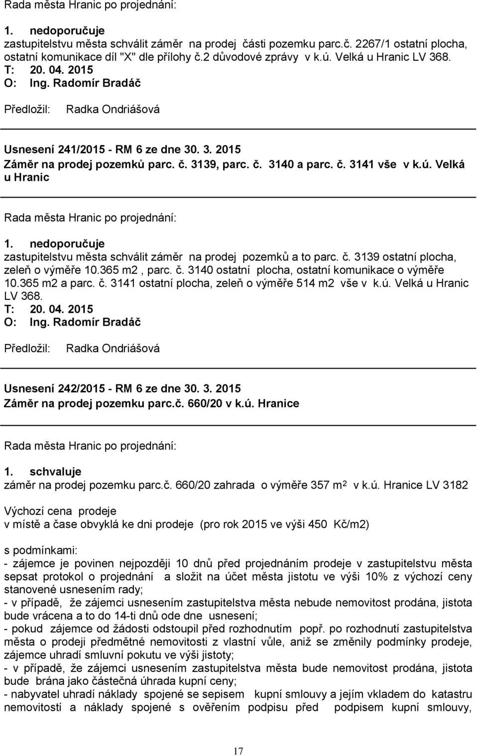 nedoporučuje zastupitelstvu města schválit záměr na prodej pozemků a to parc. č. 3139 ostatní plocha, zeleň o výměře 10.365 m2, parc. č. 3140 ostatní plocha, ostatní komunikace o výměře 10.