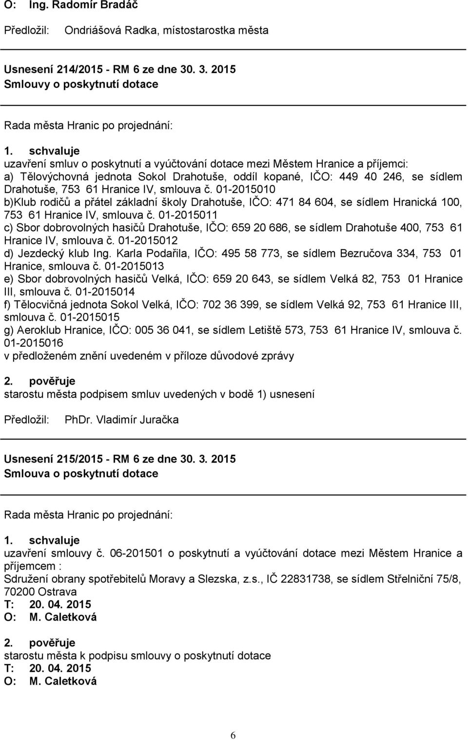 Drahotuše, 753 61 Hranice IV, smlouva č. 01-2015010 b)klub rodičů a přátel základní školy Drahotuše, IČO: 471 84 604, se sídlem Hranická 100, 753 61 Hranice IV, smlouva č.