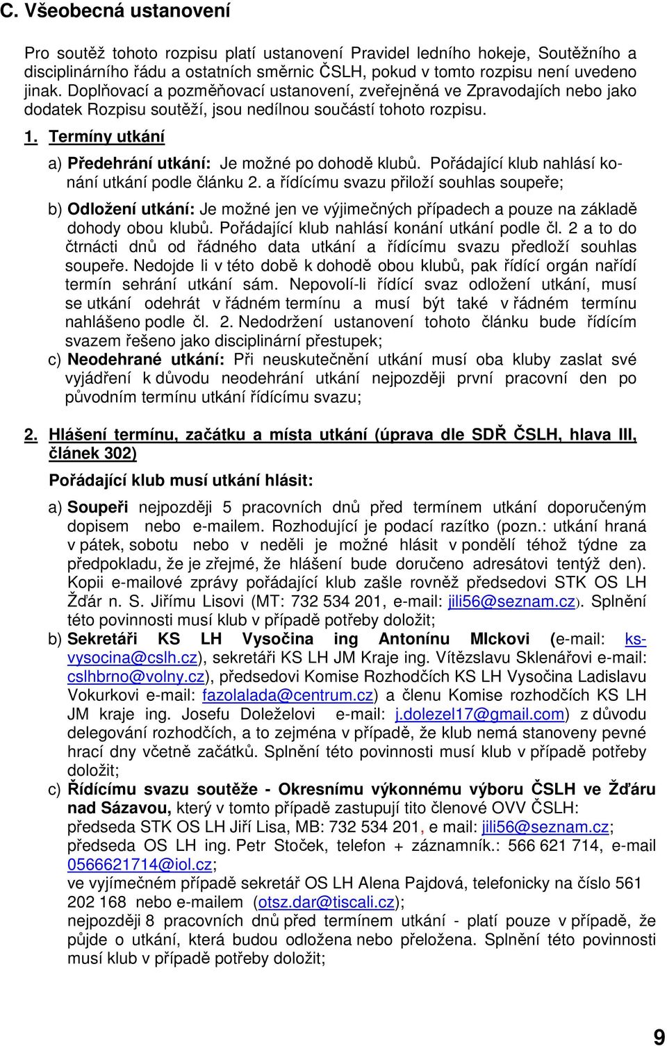 Termíny utkání a) Předehrání utkání: Je možné po dohodě klubů. Pořádající klub nahlásí konání utkání podle článku 2.