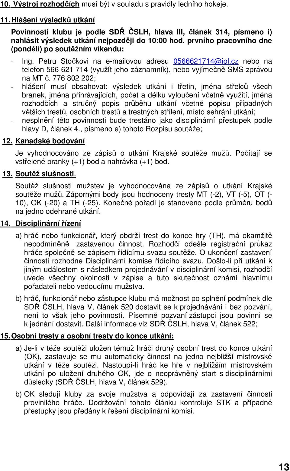 prvního pracovního dne (pondělí) po soutěžním víkendu: - Ing. Petru Stočkovi na e-mailovou adresu 0566621714@iol.