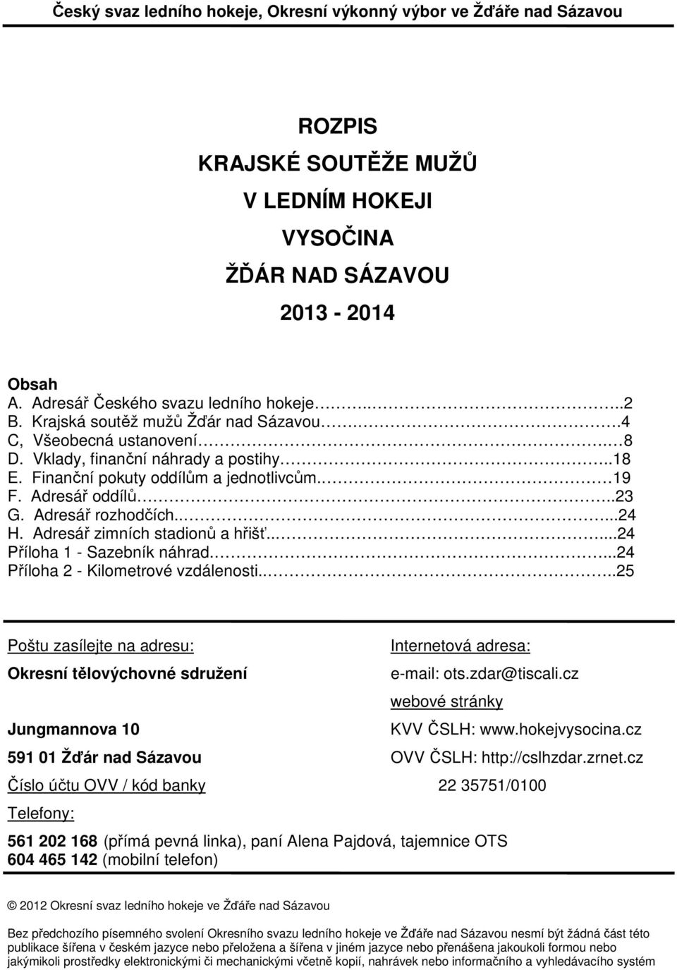 ....24 H. Adresář zimních stadionů a hřišť.....24 Příloha 1 - Sazebník náhrad....24 Příloha 2 - Kilometrové vzdálenosti.