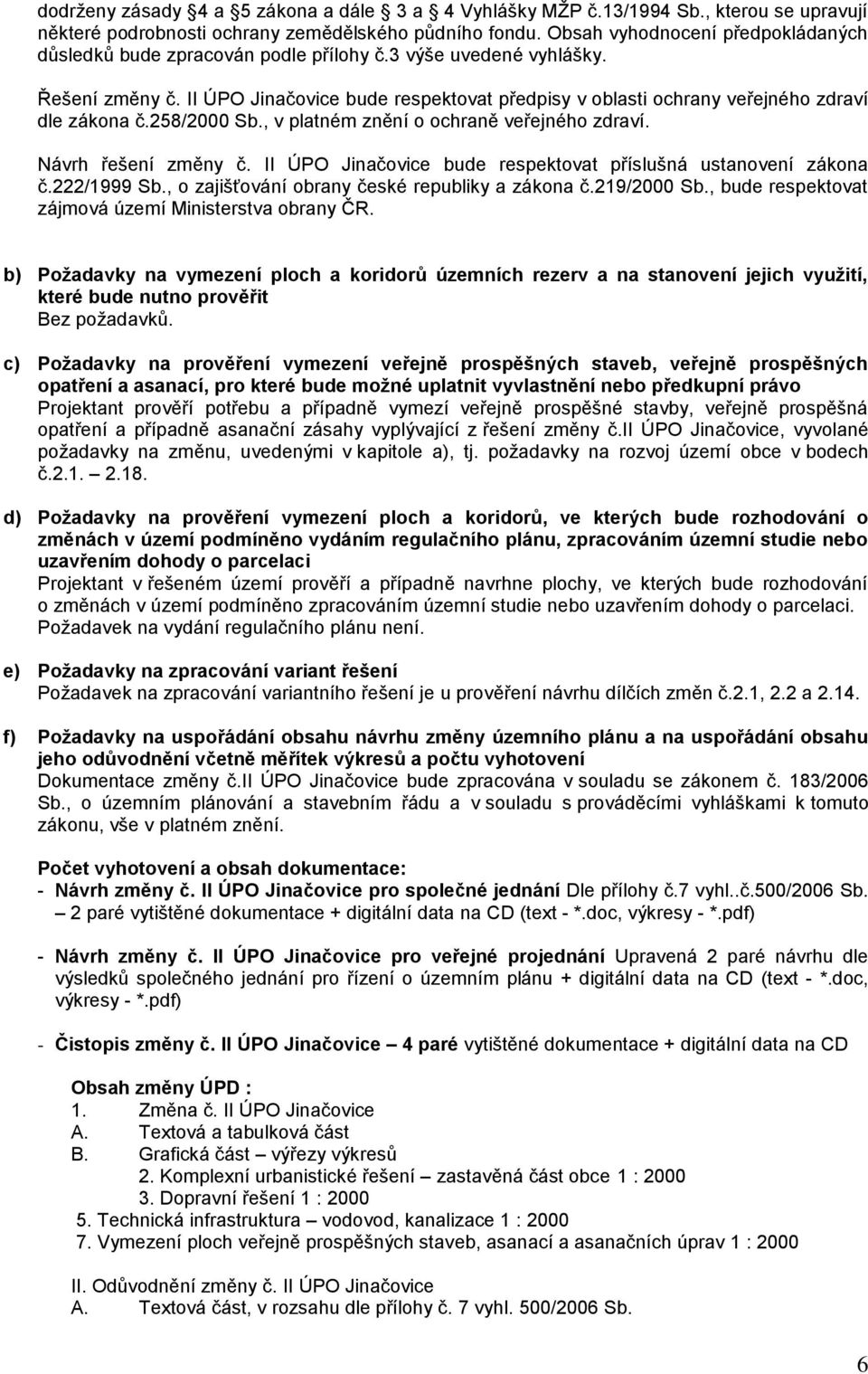 II ÚPO Jinačovice bude respektovat předpisy v oblasti ochrany veřejného zdraví dle zákona č.258/2000 Sb., v platném znění o ochraně veřejného zdraví. Návrh řešení změny č.