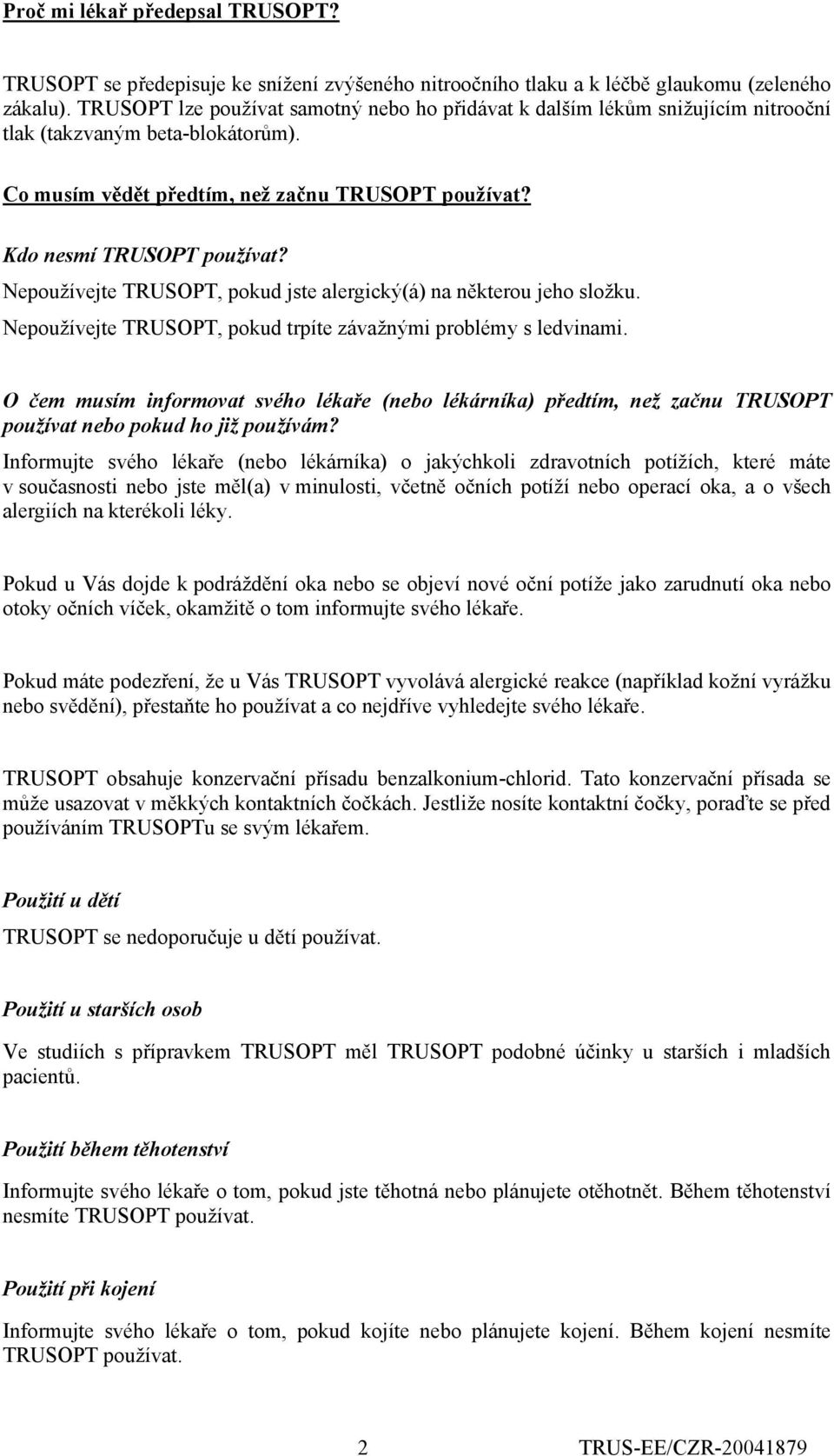 Nepoužívejte TRUSOPT, pokud jste alergický(á) na některou jeho složku. Nepoužívejte TRUSOPT, pokud trpíte závažnými problémy s ledvinami.