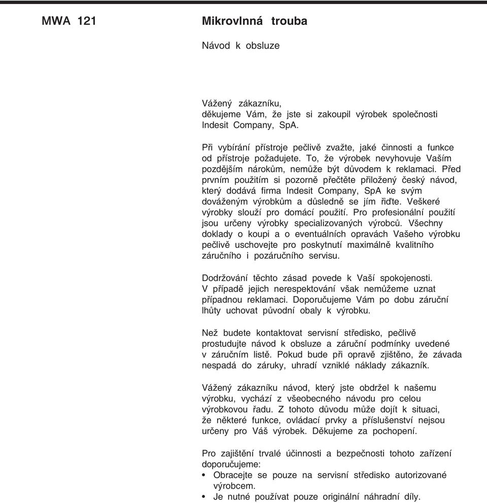 Před prvním použitím si pozorně přečtěte přiložený český návod, který dodává firma Indesit Company, SpA ke svým dováženým výrobkům a důsledně se jím řiďte. Veškeré výrobky slouží pro domácí použití.