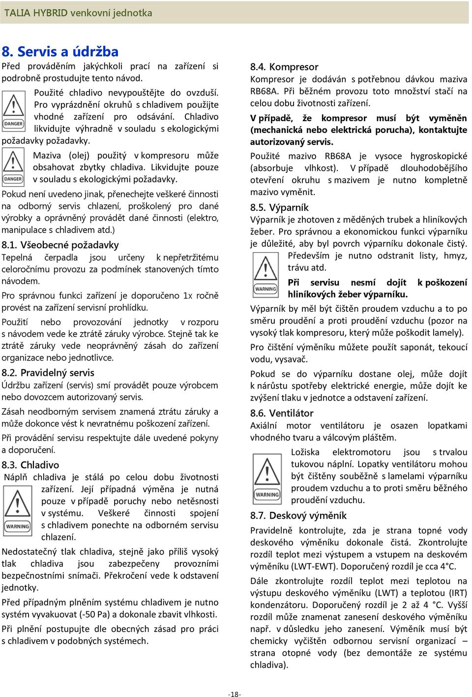 Maziva (olej) použitý v kompresoru může obsahovat zbytky chladiva. Likvidujte pouze v souladu s ekologickými požadavky.