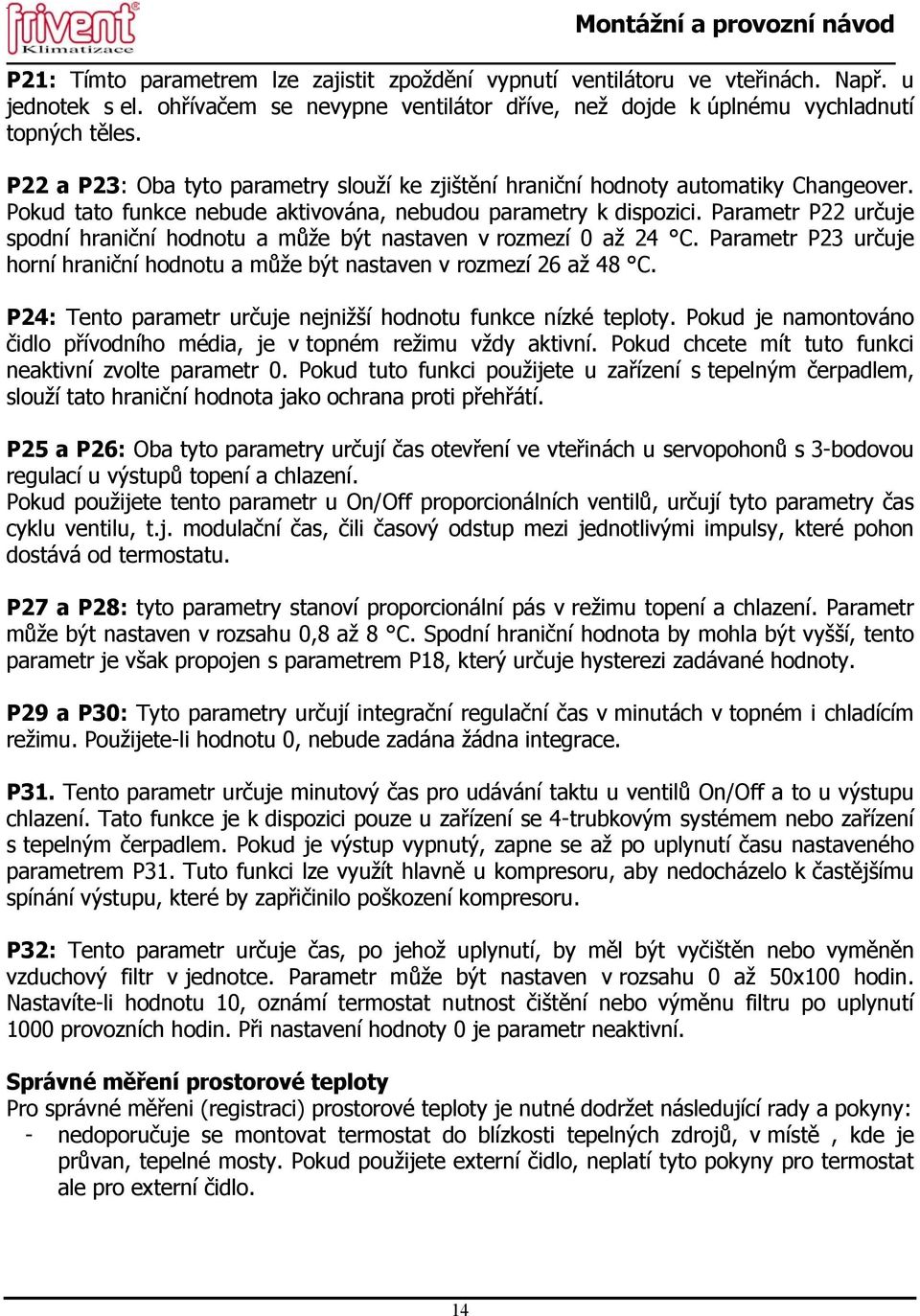 Parametr P22 určuje spodní hraniční hodnotu a může být nastaven v rozmezí 0 až 24 C. Parametr P23 určuje horní hraniční hodnotu a může být nastaven v rozmezí 26 až 48 C.