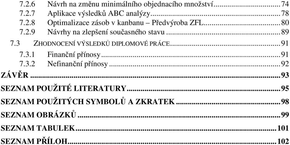 .. 91 7.3.2 Nefinanční přínosy... 92 ZÁVĚR... 93 SEZNAM POUŽITÉ LITERATURY... 95 SEZNAM POUŽITÝCH SYMBOLŮ A ZKRATEK.