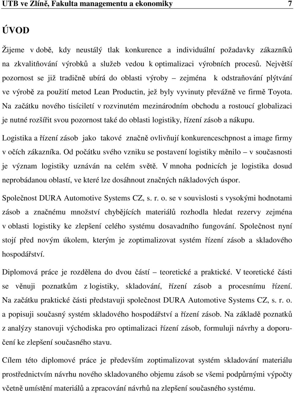 Na začátku nového tisíciletí v rozvinutém mezinárodním obchodu a rostoucí globalizaci je nutné rozšířit svou pozornost také do oblasti logistiky, řízení zásob a nákupu.