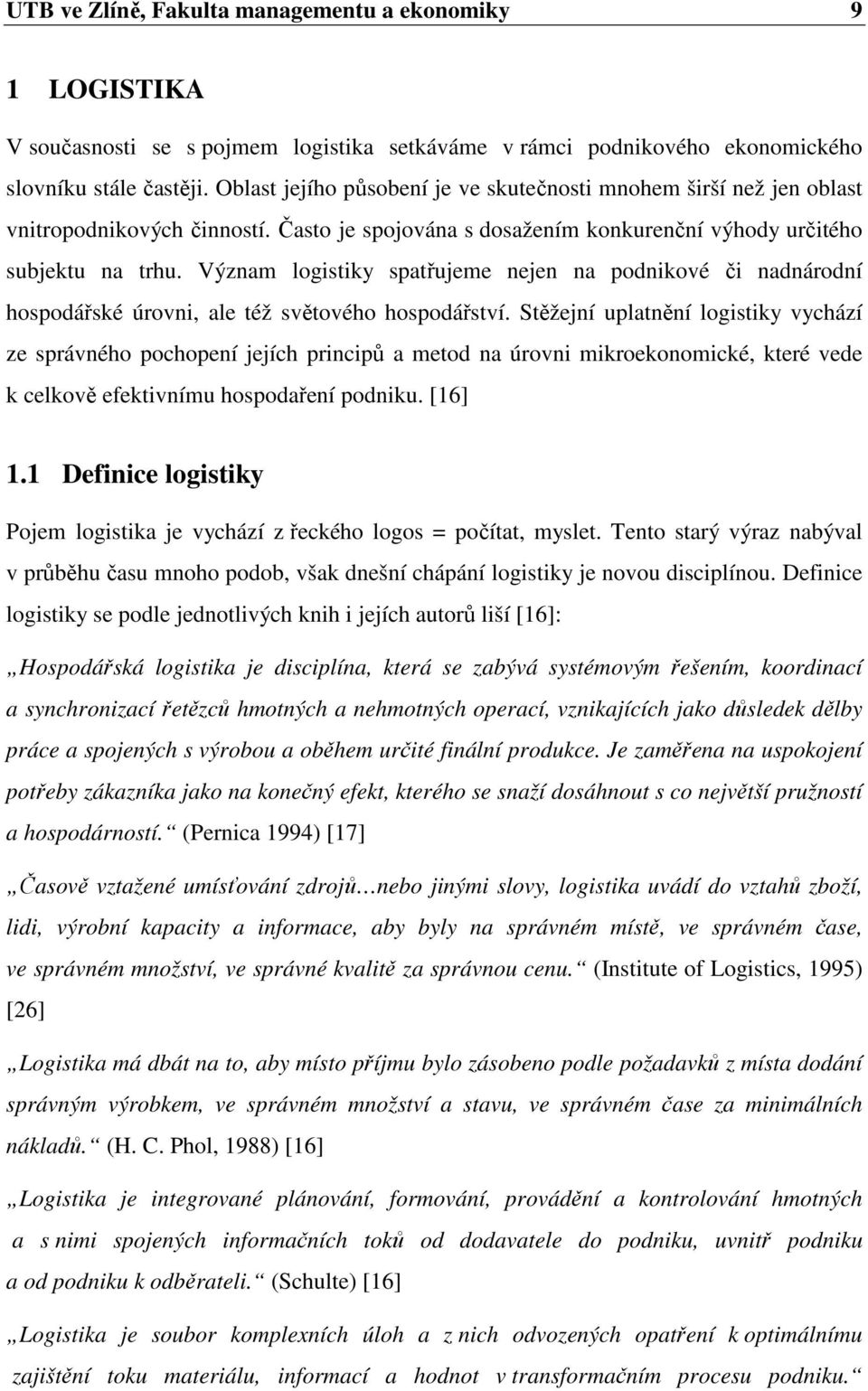 Význam logistiky spatřujeme nejen na podnikové či nadnárodní hospodářské úrovni, ale též světového hospodářství.