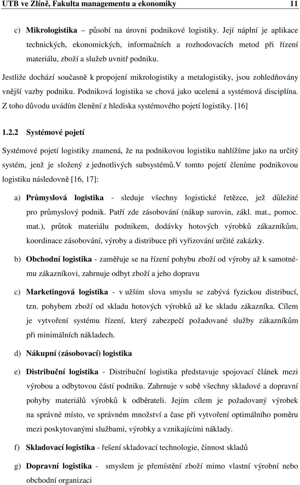 Jestliže dochází současně k propojení mikrologistiky a metalogistiky, jsou zohledňovány vnější vazby podniku. Podniková logistika se chová jako ucelená a systémová disciplína.