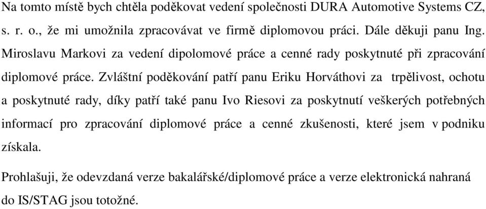 Zvláštní poděkování patří panu Eriku Horváthovi za trpělivost, ochotu a poskytnuté rady, díky patří také panu Ivo Riesovi za poskytnutí veškerých potřebných