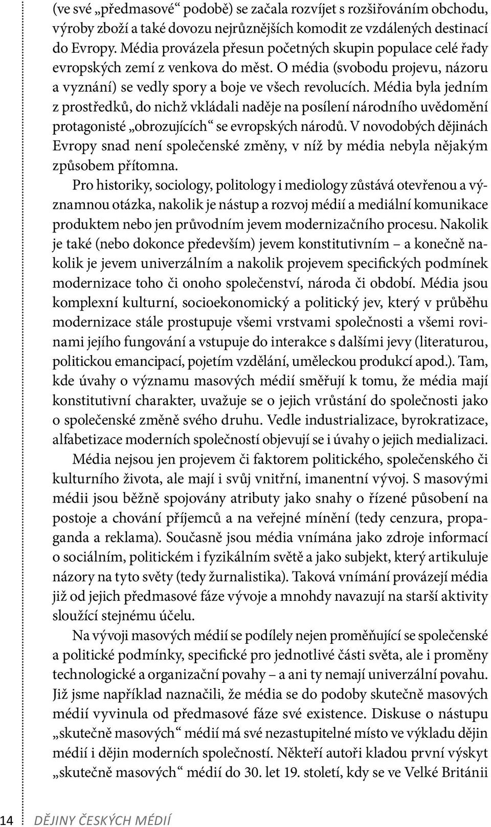 Média byla jedním z prostředků, do nichž vkládali naděje na posílení národního uvědomění protagonisté obrozujících se evropských národů.