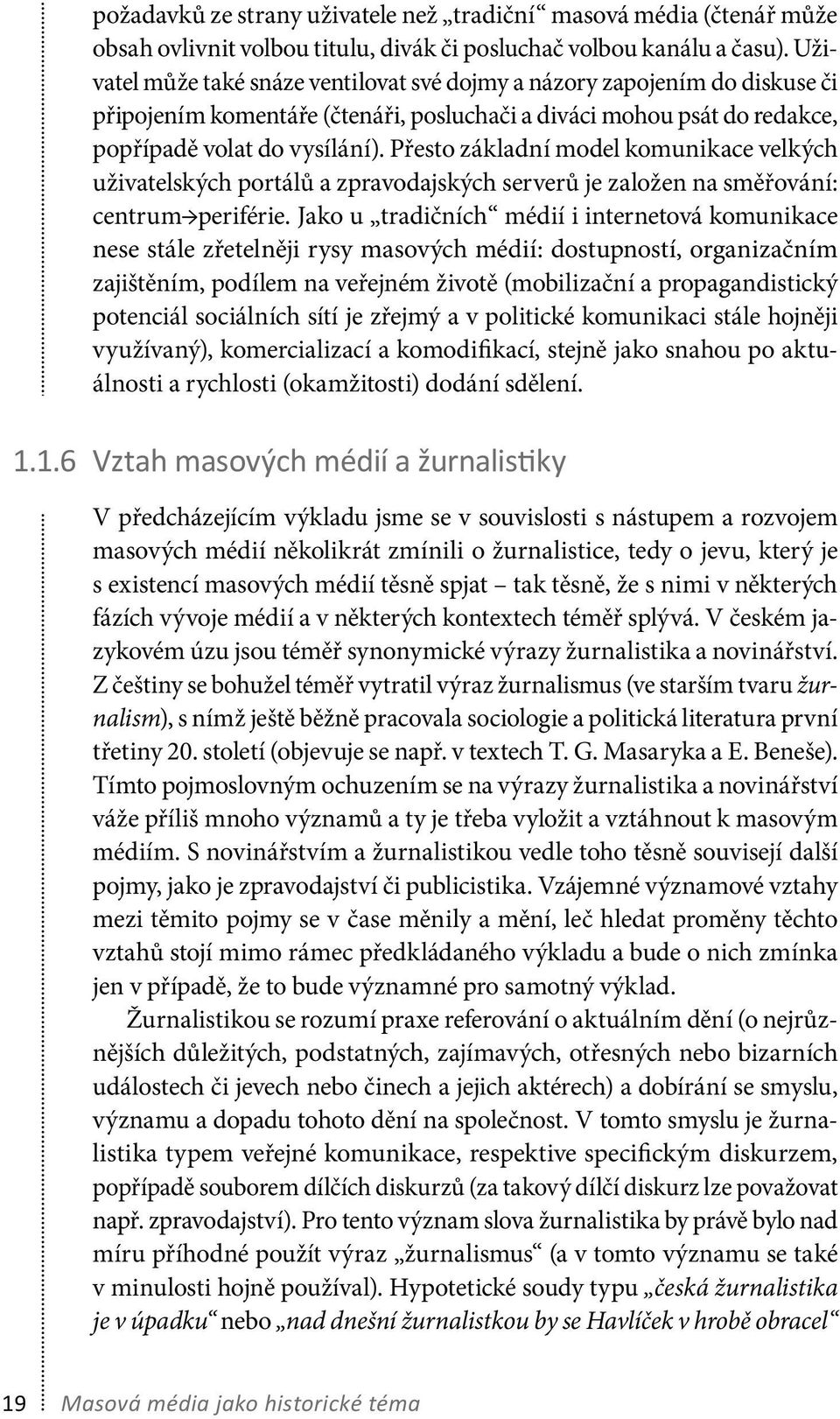 Přesto základní model komunikace velkých uživatelských portálů a zpravodajských serverů je založen na směřování: centrum periférie.