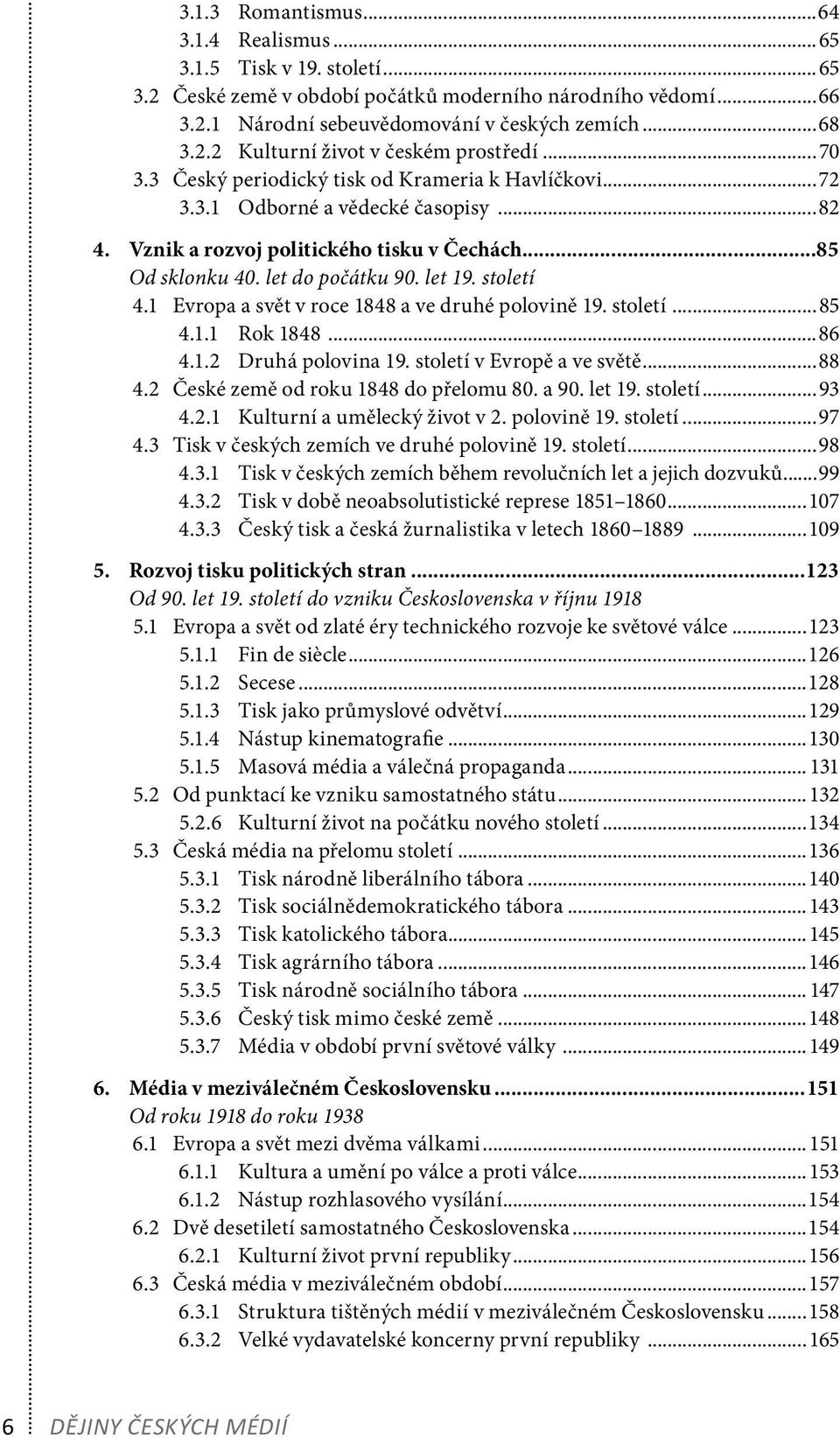 století 4.1 Evropa a svět v roce 1848 a ve druhé polovině 19. století...85 4.1.1 Rok 1848...86 4.1.2 Druhá polovina 19. století v Evropě a ve světě...88 4.2 České země od roku 1848 do přelomu 80.