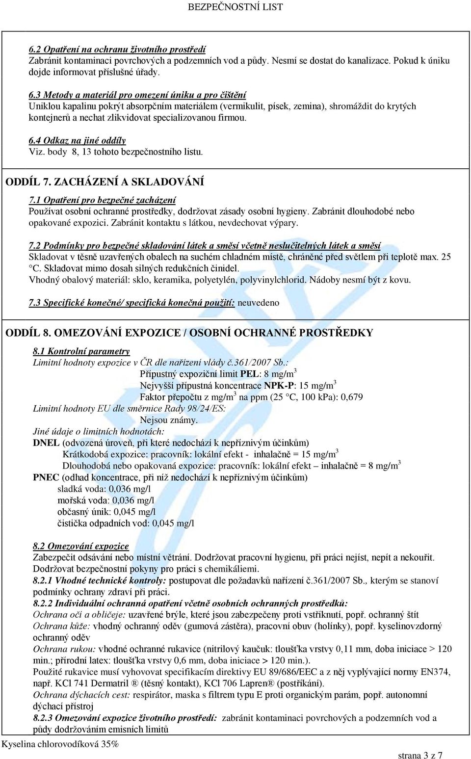 firmou. 6.4 Odkaz na jiné oddíly Viz. body 8, 13 tohoto bezpečnostního listu. ODDÍL 7. ZACHÁZENÍ A SKLADOVÁNÍ 7.