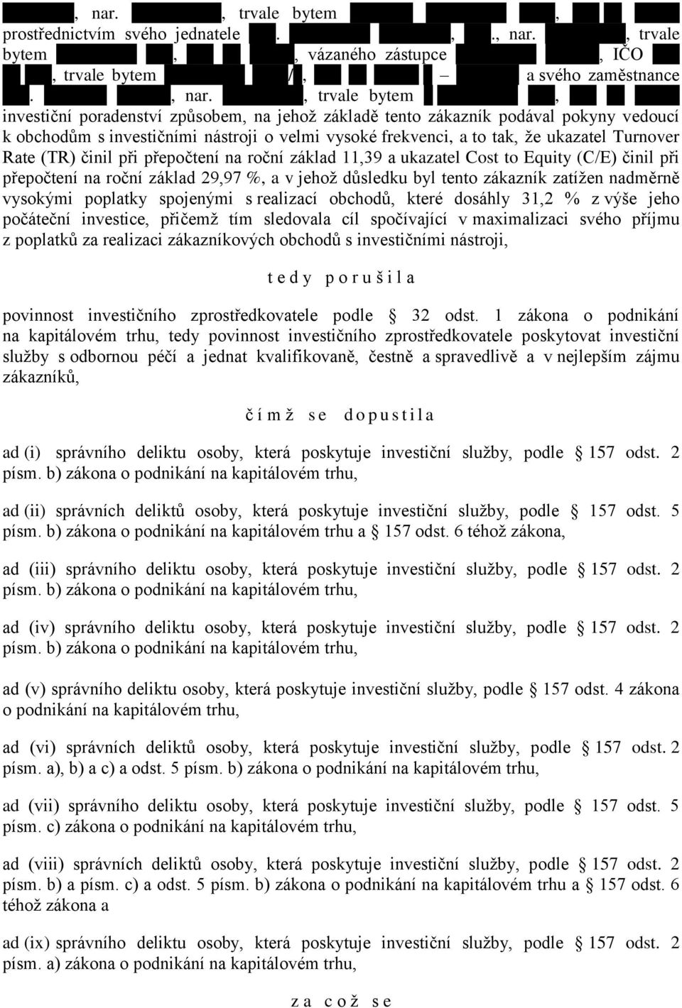 , trvale bytem, investiční poradenství způsobem, na jehož základě tento zákazník podával pokyny vedoucí k obchodům s investičními nástroji o velmi vysoké frekvenci, a to tak, že ukazatel Turnover