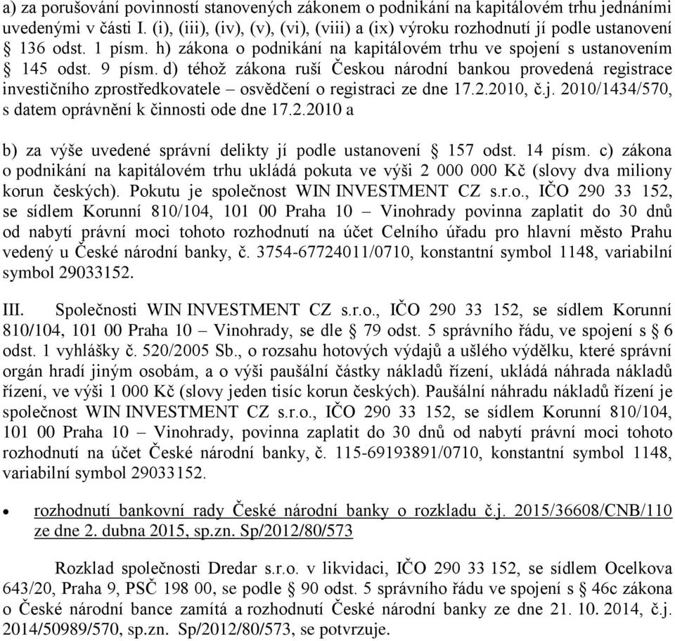 d) téhož zákona ruší Českou národní bankou provedená registrace investičního zprostředkovatele osvědčení o registraci ze dne 17.2.