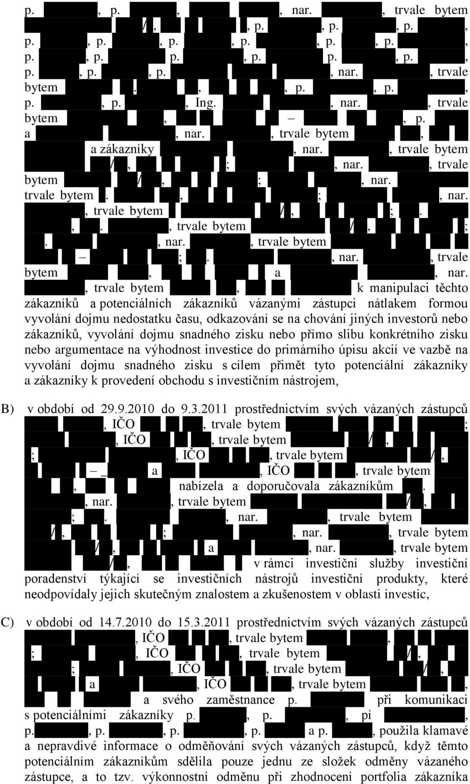 , trvale bytem, k manipulaci těchto zákazníků a potenciálních zákazníků vázanými zástupci nátlakem formou vyvolání dojmu nedostatku času, odkazování se na chování jiných investorů nebo zákazníků,