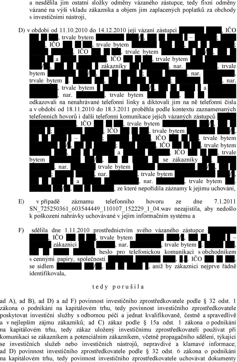 , trvale bytem, odkazovali na nenahrávané telefonní linky a diktovali jim na ně telefonní čísla a v období od 18.11.2010 do 18.3.