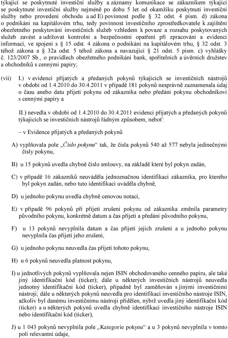 d) zákona o podnikání na kapitálovém trhu, tedy povinnost investičního zprostředkovatele k zajištění obezřetného poskytování investičních služeb vzhledem k povaze a rozsahu poskytovaných služeb