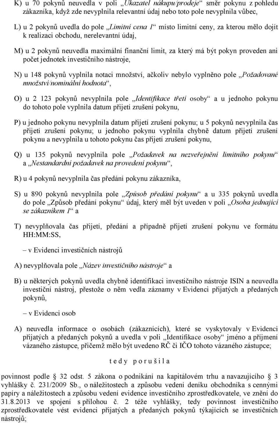 nástroje, N) u 148 pokynů vyplnila notaci množství, ačkoliv nebylo vyplněno pole Požadované množství/nominální hodnota, O) u 2 123 pokynů nevyplnila pole Identifikace třetí osoby a u jednoho pokynu