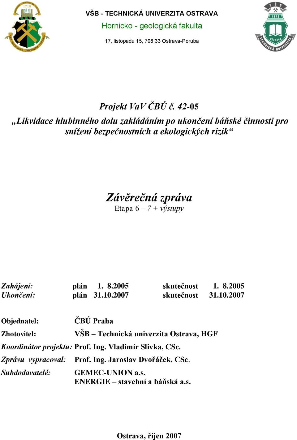 Zahájení: plán 1. 8.2005 skutečnost 1. 8.2005 Ukončení: plán 31.10.