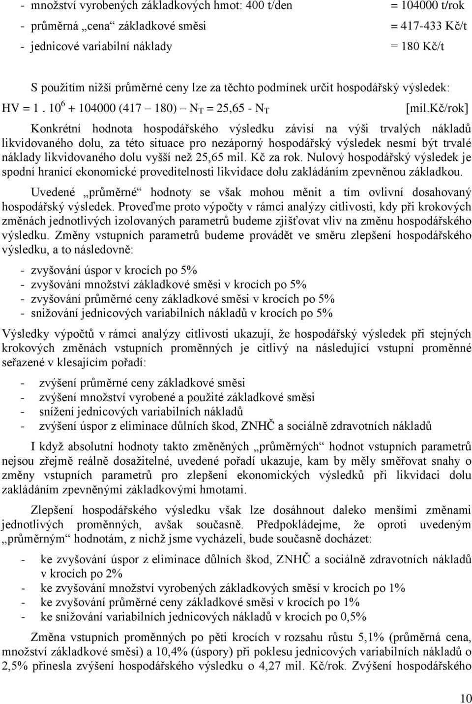 kč/rok] Konkrétní hodnota hospodářského výsledku závisí na výši trvalých nákladů likvidovaného dolu, za této situace pro nezáporný hospodářský výsledek nesmí být trvalé náklady likvidovaného dolu