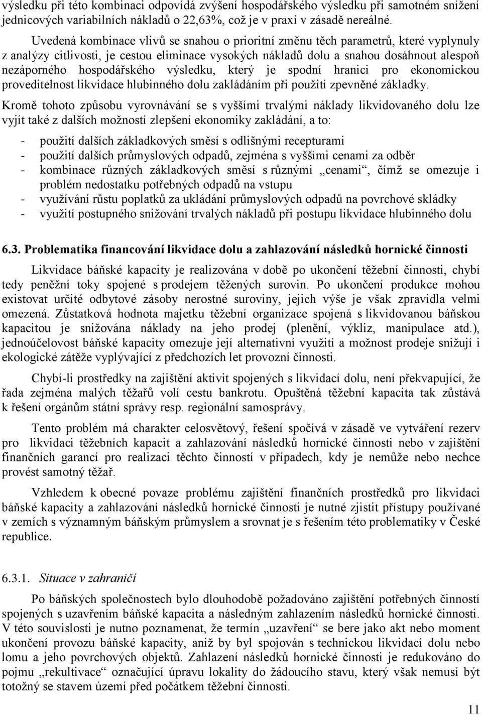 hospodářského výsledku, který je spodní hranici pro ekonomickou proveditelnost likvidace hlubinného dolu zakládáním při pouţití zpevněné základky.